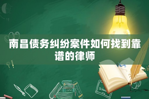 南昌債務糾紛案件如何找到靠譜的律師