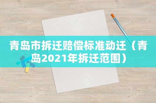 青島市拆遷賠償標準動遷（青島2021年拆遷范圍）