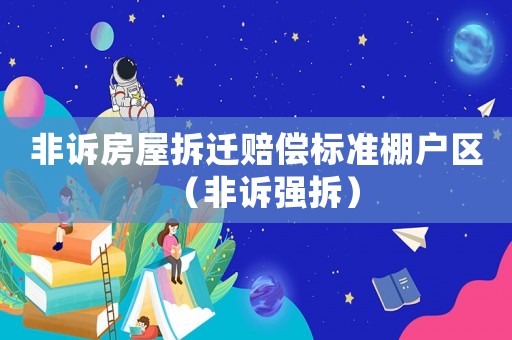 非訴房屋拆遷賠償標準棚戶區（非訴強拆）