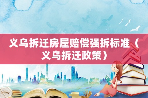 義烏拆遷房屋賠償強拆標準（義烏拆遷政策）