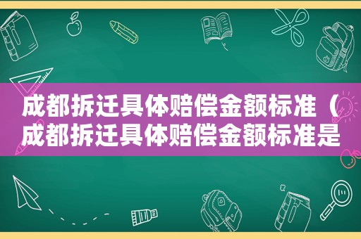 成都拆遷具體賠償金額標準（成都拆遷具體賠償金額標準是多少）