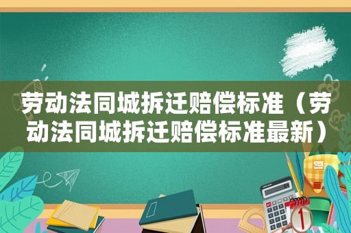 勞動法同城拆遷賠償標準（勞動法同城拆遷賠償標準最新）