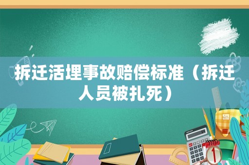 拆遷活埋事故賠償標準（拆遷人員被扎死）