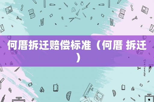 何厝拆遷賠償標(biāo)準(zhǔn)（何厝 拆遷）