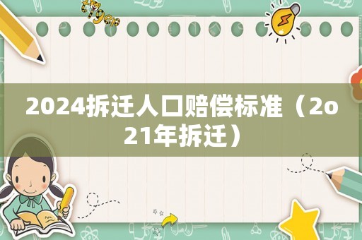 2024拆遷人口賠償標準（2o21年拆遷）