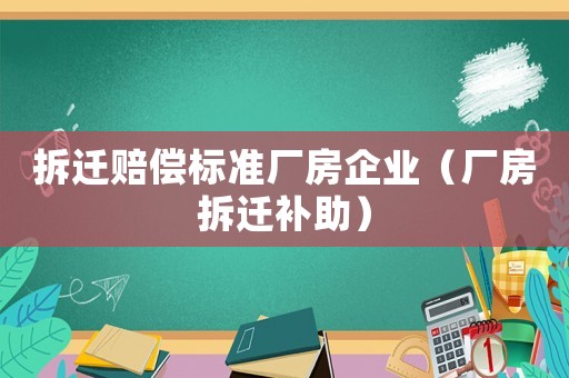 拆遷賠償標準廠房企業(yè)（廠房拆遷補助）