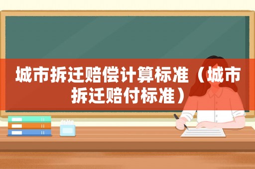 城市拆遷賠償計算標準（城市拆遷賠付標準）