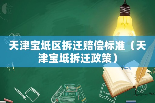 天津?qū)氎鎱^(qū)拆遷賠償標準（天津?qū)氎娌疬w政策）