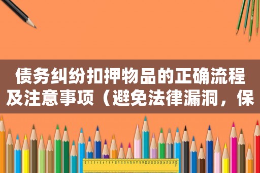 債務(wù)糾紛扣押物品的正確流程及注意事項(xiàng)（避免法律漏洞，保護(hù)自己的權(quán)益）