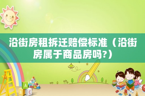 沿街房租拆遷賠償標準（沿街房屬于商品房嗎?）