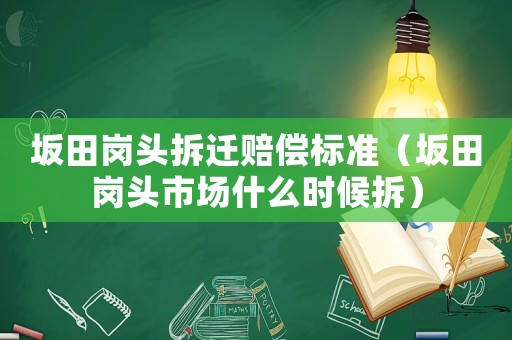 坂田崗頭拆遷賠償標準（坂田崗頭市場什么時候拆）