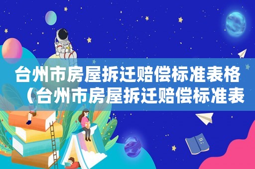 臺州市房屋拆遷賠償標準表格（臺州市房屋拆遷賠償標準表格最新）