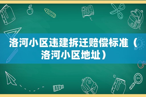 洛河小區違建拆遷賠償標準（洛河小區地址）