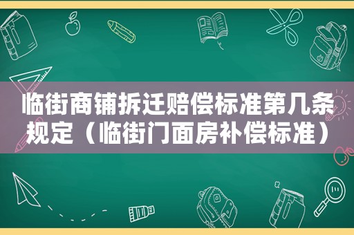 臨街商鋪拆遷賠償標準第幾條規定（臨街門面房補償標準）