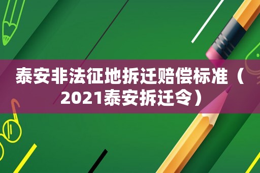 泰安非法征地拆遷賠償標(biāo)準(zhǔn)（2021泰安拆遷令）
