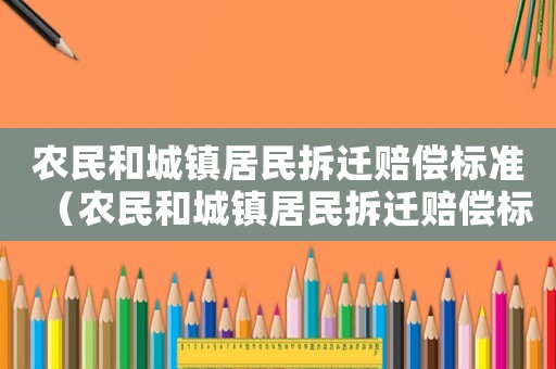 農民和城鎮居民拆遷賠償標準（農民和城鎮居民拆遷賠償標準一樣嗎）