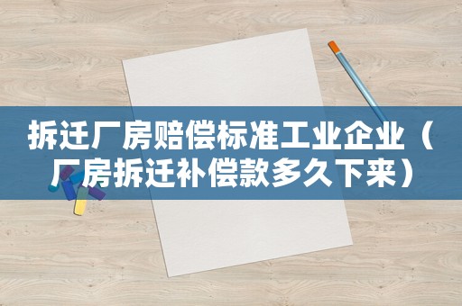 拆遷廠房賠償標準工業企業（廠房拆遷補償款多久下來）