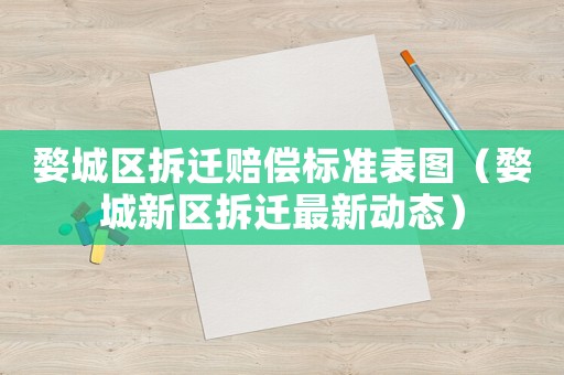 婺城區拆遷賠償標準表圖（婺城新區拆遷最新動態）