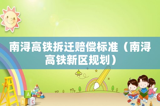 南潯高鐵拆遷賠償標準（南潯高鐵新區規劃）