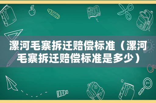 漯河毛寨拆遷賠償標準（漯河毛寨拆遷賠償標準是多少）