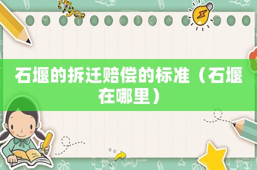 石堰的拆遷賠償的標準（石堰在哪里）