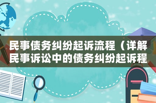 民事債務(wù)糾紛起訴流程（詳解民事訴訟中的債務(wù)糾紛起訴程序）