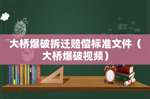 大橋爆破拆遷賠償標(biāo)準(zhǔn)文件（大橋爆破視頻）