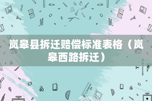 嵐皋縣拆遷賠償標準表格（嵐皋西路拆遷）