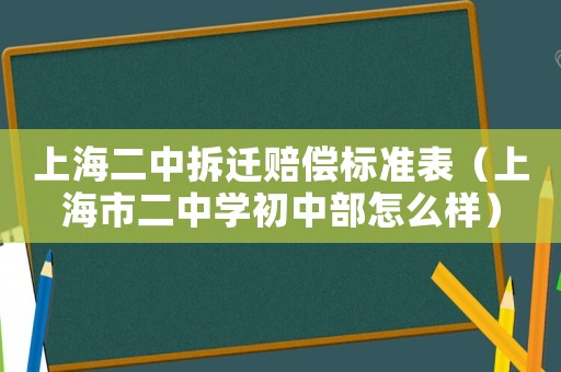 上海二中拆遷賠償標(biāo)準(zhǔn)表（上海市二中學(xué)初中部怎么樣）