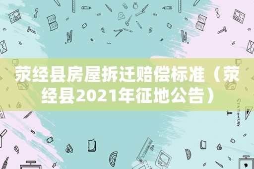 滎經縣房屋拆遷賠償標準（滎經縣2021年征地公告）
