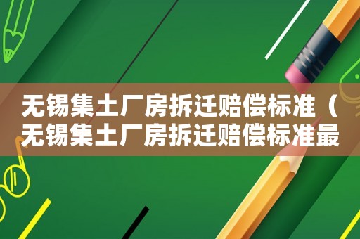 無錫集土廠房拆遷賠償標準（無錫集土廠房拆遷賠償標準最新）