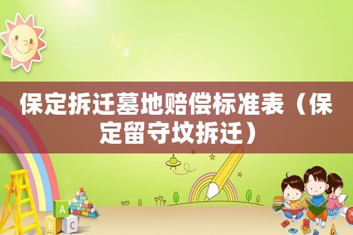 保定拆遷墓地賠償標準表（保定留守墳拆遷）