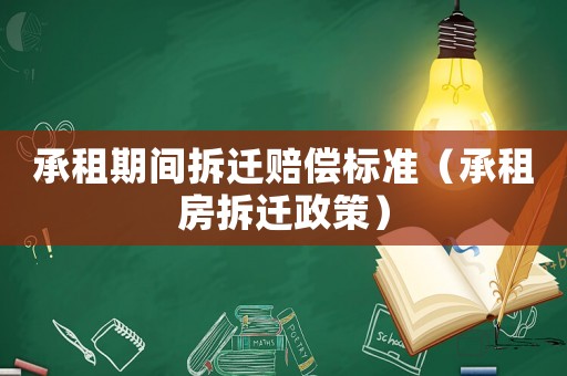 承租期間拆遷賠償標(biāo)準(zhǔn)（承租房拆遷政策）