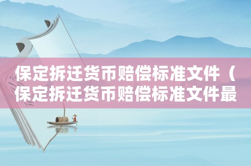 保定拆遷貨幣賠償標準文件（保定拆遷貨幣賠償標準文件最新）