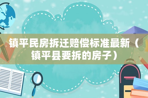 鎮平民房拆遷賠償標準最新（鎮平縣要拆的房子）