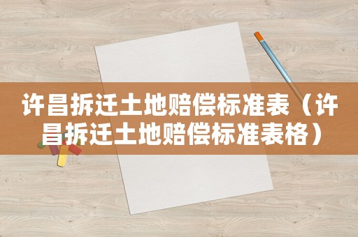 許昌拆遷土地賠償標(biāo)準(zhǔn)表（許昌拆遷土地賠償標(biāo)準(zhǔn)表格）