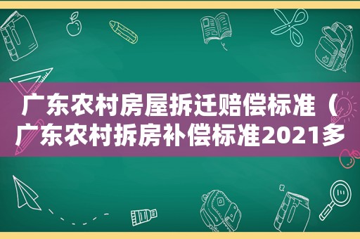 廣東農(nóng)村房屋拆遷賠償標(biāo)準(zhǔn)（廣東農(nóng)村拆房補(bǔ)償標(biāo)準(zhǔn)2021多少錢一平方）