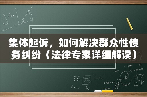 集體起訴，如何解決群眾性債務糾紛（法律專家詳細解讀）