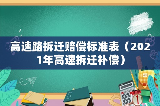 高速路拆遷賠償標(biāo)準(zhǔn)表（2021年高速拆遷補(bǔ)償）
