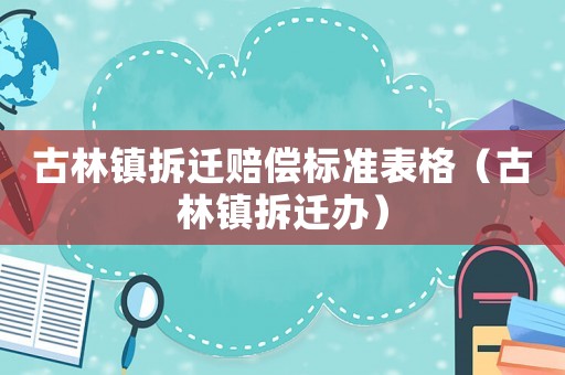 古林鎮拆遷賠償標準表格（古林鎮拆遷辦）