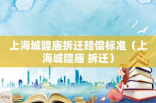 上海城隍廟拆遷賠償標準（上海城隍廟 拆遷）