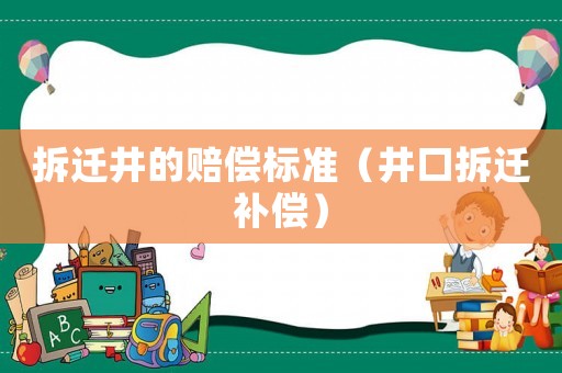 拆遷井的賠償標準（井口拆遷補償）