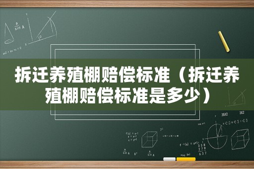 拆遷養殖棚賠償標準（拆遷養殖棚賠償標準是多少）