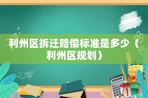 利州區(qū)拆遷賠償標準是多少（利州區(qū)規(guī)劃）
