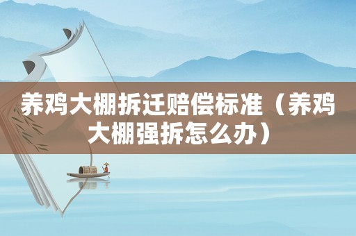 養(yǎng)雞大棚拆遷賠償標(biāo)準(zhǔn)（養(yǎng)雞大棚強(qiáng)拆怎么辦）