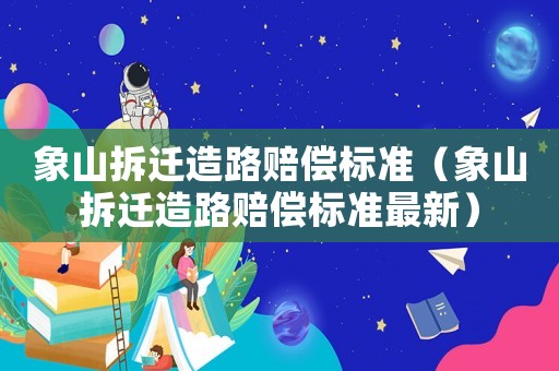 象山拆遷造路賠償標準（象山拆遷造路賠償標準最新）