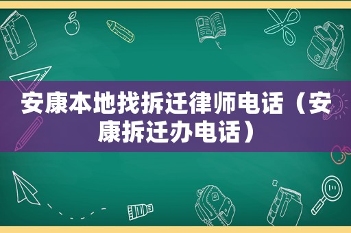 安康本地找拆遷律師電話（安康拆遷辦電話）