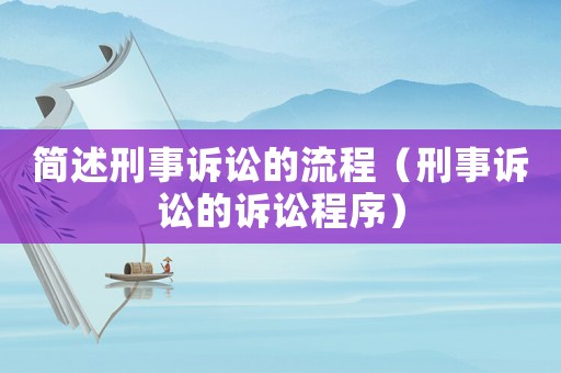 簡(jiǎn)述刑事訴訟的流程（刑事訴訟的訴訟程序）
