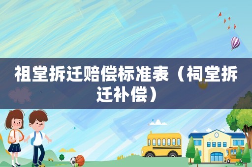 祖堂拆遷賠償標準表（祠堂拆遷補償）