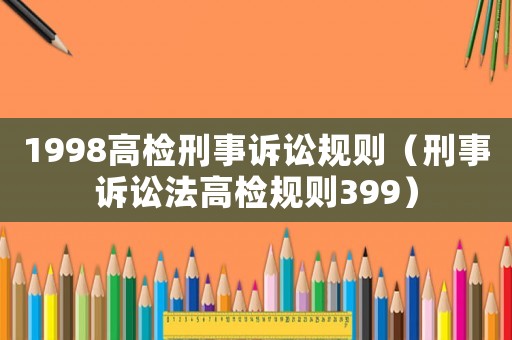 1998高檢刑事訴訟規則（刑事訴訟法高檢規則399）